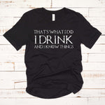 That's What I Do, I Drink and I Know Things T Shirt