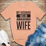 My Husband has an Awesome Wife T Shirt