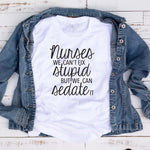 Nurses Can't Fix Stupid T Shirt