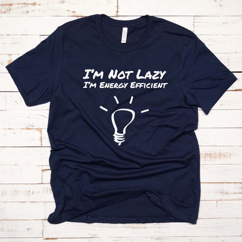 I'm not Lazy, I'm Energy Efficient T Shirt