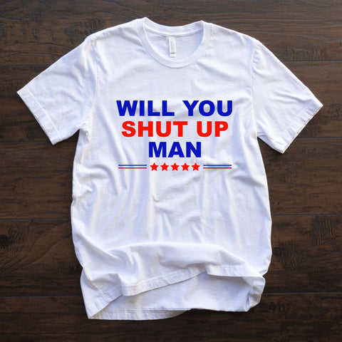 Will you shut up man? 2020 Presidential Election T Shirt