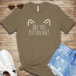 Are You Kitten Me? T Shirt