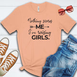 Nothing Scares Me I'm Raising Girls T Shirt