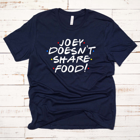 Joey Doesn't Share Food T Shirt