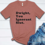Dwight, You Ignorant Slut T Shirt
