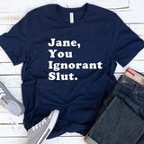 Jane, You Ignorant Slut T Shirt