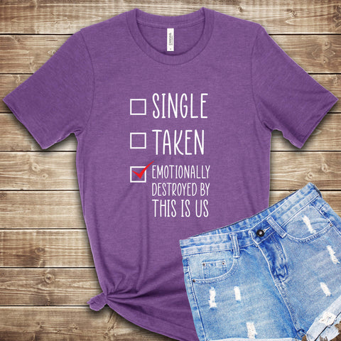 Single, Taken, Emotionally Destroyed T Shirt