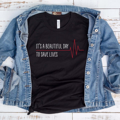 It's A Beautiful Day to Save Lives T Shirt