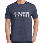 Aint No hood like Fatherhood T Shirt